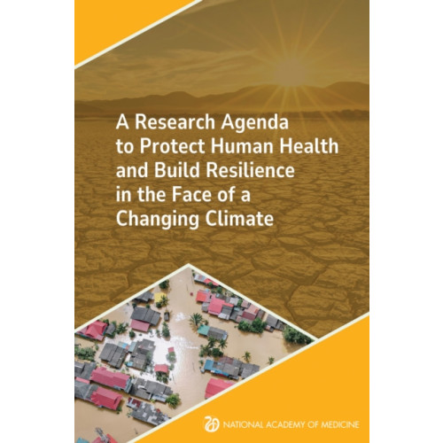 National Academies Press A Research Agenda to Protect Human Health and Build Resilience in the Face of a Changing Climate (häftad, eng)