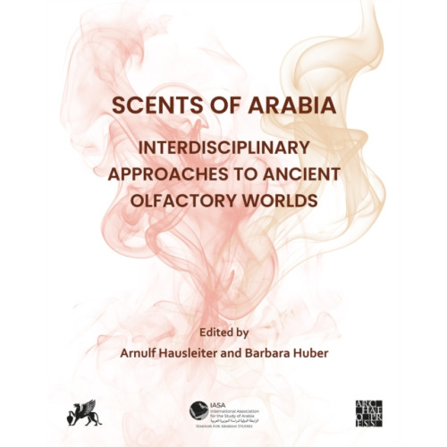 Archaeopress Scents of Arabia: Interdisciplinary Approaches to Ancient Olfactory Worlds (inbunden, eng)