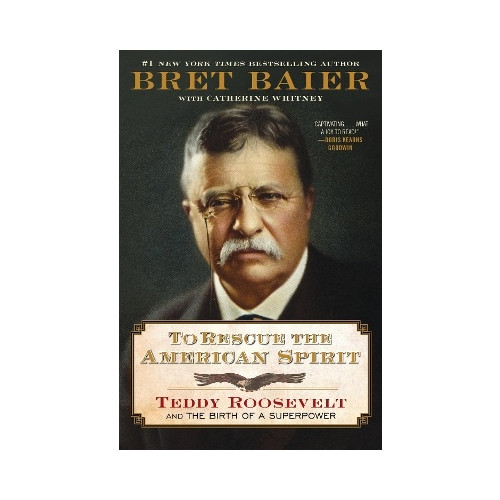 Bret Baier To Rescue the American Spirit: Teddy Roosevelt and the Birth of a Superpower (inbunden, eng)