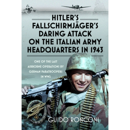 Pen & Sword Books Ltd Hitler’s Fallschirmjager’s Daring Attack on the Italian Army Headquarters in 1943 (inbunden, eng)