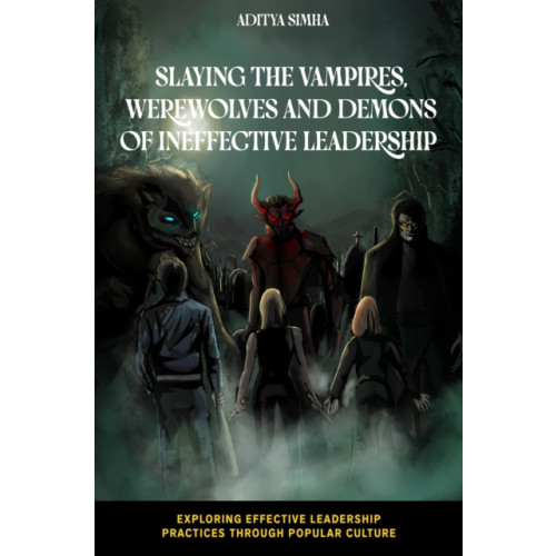 Emerald Publishing Limited Slaying the Vampires, Werewolves and Demons of Ineffective Leadership (häftad, eng)