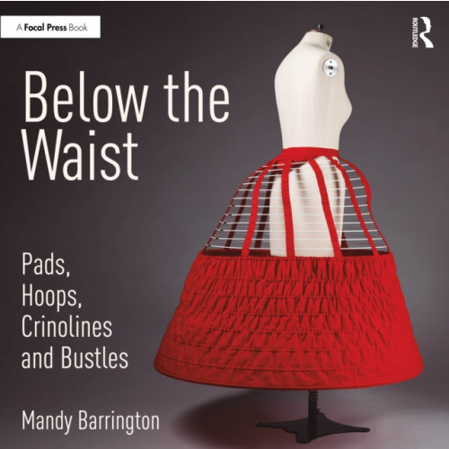 Taylor & francis ltd Below the Waist: Pads, Hoops, Crinolines and Bustles (häftad, eng)
