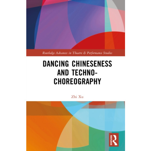 Taylor & francis ltd Dancing Chineseness and Techno-Choreography (inbunden, eng)