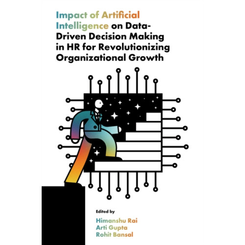 Emerald Publishing Limited Impact of Artificial Intelligence on Data-Driven Decision Making in HR for Revolutionizing Organizational Growth (inbunden, eng)