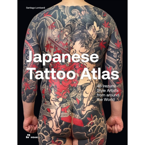 Hoaki Books S.L. Japanese Tattoo Atlas: 45 Irezumi Style Artists from Around the World (inbunden, eng)