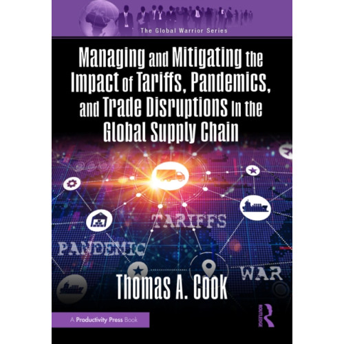 Taylor & francis inc Managing and Mitigating the Impact of Tariffs, Pandemics, and Trade Disruptions in the Global Supply Chain (häftad, eng)