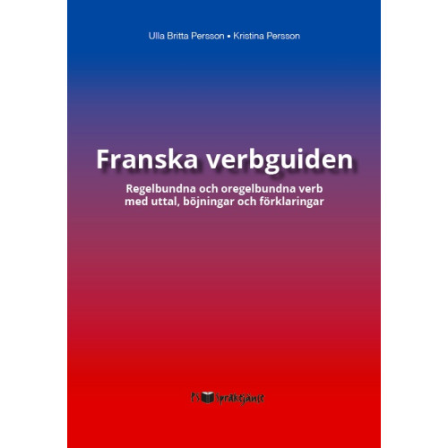 Ulla Britta Persson Franska verbguiden : regelbundna och oregelbundna verb med uttal, böjningar och förklaringar (inbunden, fre)