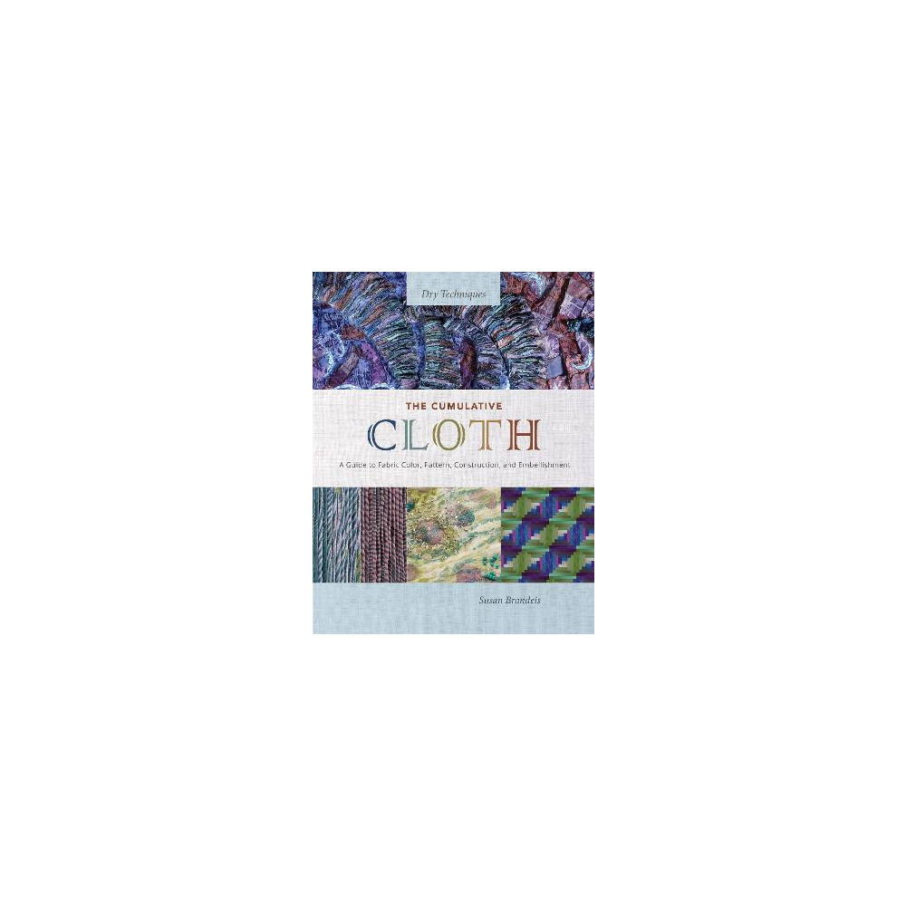 Produktbild för The Cumulative Cloth, Dry Techniques: A Guide to Fabric Color, Pattern, Construction, and Embellishment (inbunden, eng)