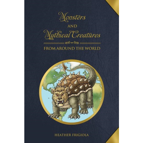 Heather Frigiola Monsters and Mythical Creatures from around the World (inbunden, eng)