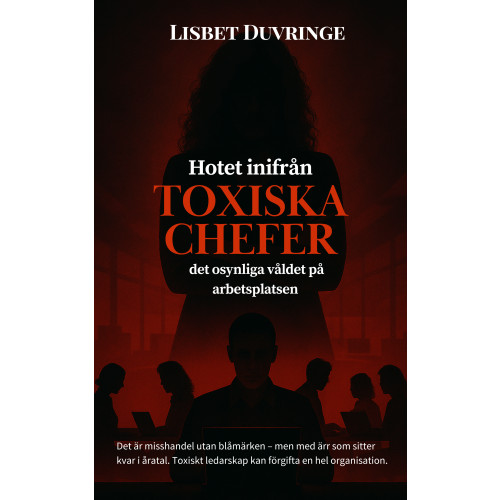 Lisbet Duvringe Hotet inifrån : toxiska chefer - Det osynliga våldet på arbetsplatsen (häftad)