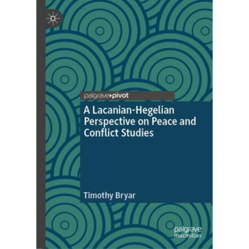 Springer International Publishing AG A Lacanian-Hegelian Perspective on Peace and Conflict Studies (inbunden, eng)