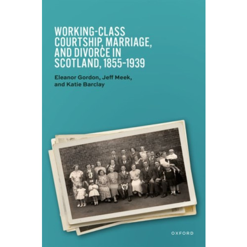 Oxford University Press Working-Class Courtship, Marriage, and Divorce in Scotland, 1855–1939 (inbunden, eng)