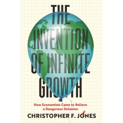 The university of chicago press The Invention of Infinite Growth (inbunden, eng)
