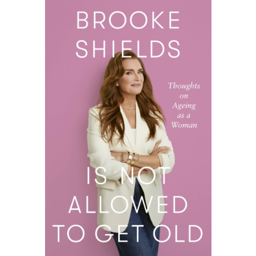 Little, Brown Book Group Brooke Shields is Not Allowed to Get Old (häftad, eng)