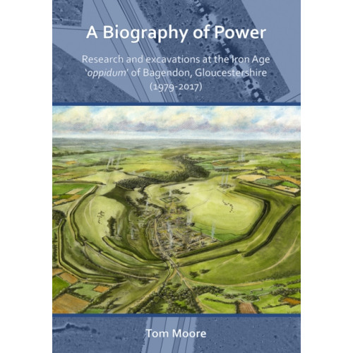 Archaeopress A Biography of Power: Research and Excavations at the Iron Age 'oppidum' of Bagendon, Gloucestershire (1979-2017) (häftad, eng)