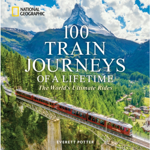 National Geographic Books 100 Train Journeys of a Lifetime (inbunden, eng)