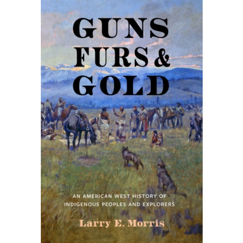 University of Nebraska Press Guns, Furs, and Gold (inbunden, eng)