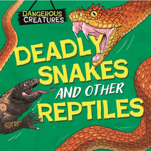 Hachette Children's Group Dangerous Creatures: Snakes and Other Reptiles (inbunden, eng)