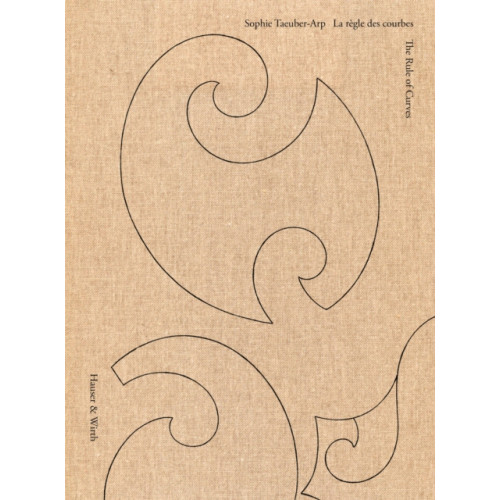 Hauser & Wirth Sophie Taeuber-Arp: The Rule of Curves / la regle des courbes (inbunden, eng)