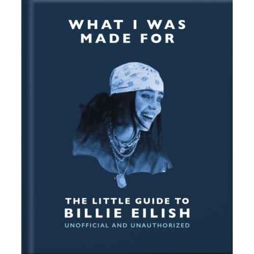 Headline Publishing Group What I Was Made For: The Little Guide to Billie Eilish (inbunden, eng)