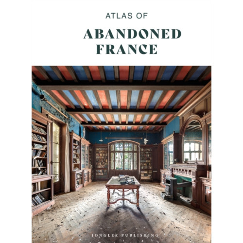 Jonglez Atlas of Abandoned France (inbunden, eng)