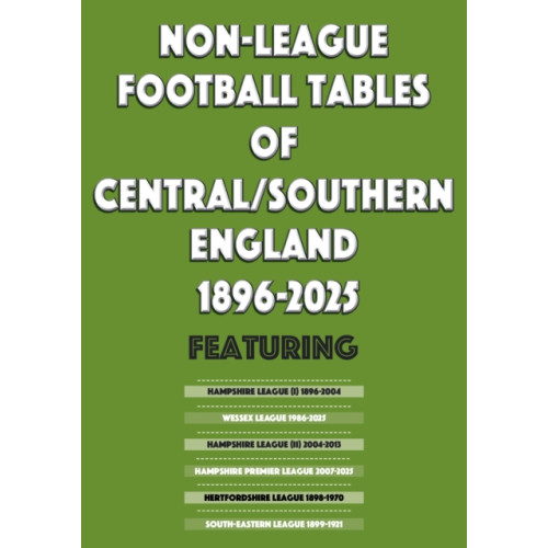 Soccer Books Ltd Non-League Football Tables of Central/Southern England 1896-2025 (häftad, eng)