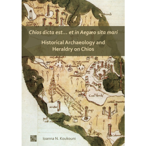 Archaeopress Chios dicta est… et in Aegæo sita mari: Historical Archaeology and Heraldry on Chios (häftad, eng)