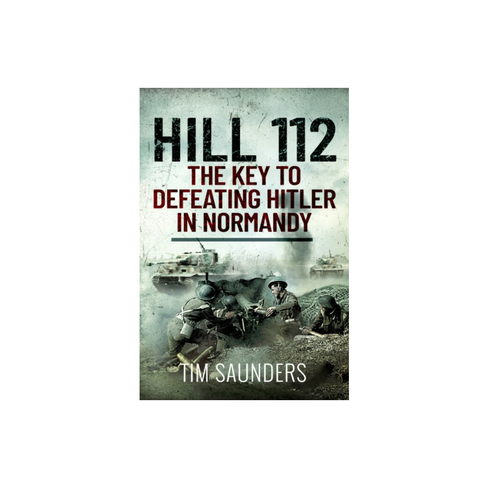 Produktbild för Hill 112: The Key to defeating Hitler in Normandy (häftad, eng)