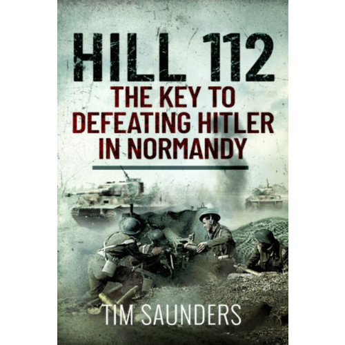 Pen & Sword Books Ltd Hill 112: The Key to defeating Hitler in Normandy (häftad, eng)