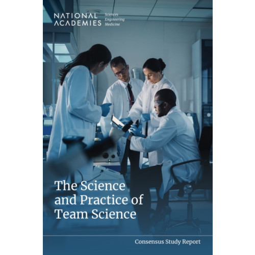 National Academies Press The Science and Practice of Team Science (häftad, eng)