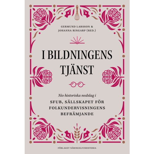Förlaget Näringslivshistoria I bildningens tjänst : nio historiska nedslag i SFUB - Sällskapet för folkundervisningens befrämjande (inbunden)
