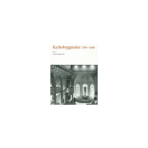 Kungl. Vitterhetsakademien Kyrkobyggnader 1760-1860 : Del 3. Övre Norrland (inbunden)