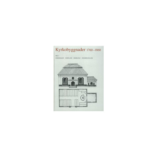 Kungl. Vitterhetsakademien Kyrkobyggnader 1760-1860 : Del 4. Härjedalen, Jämtland, Medelpad, Ångermanland (inbunden)