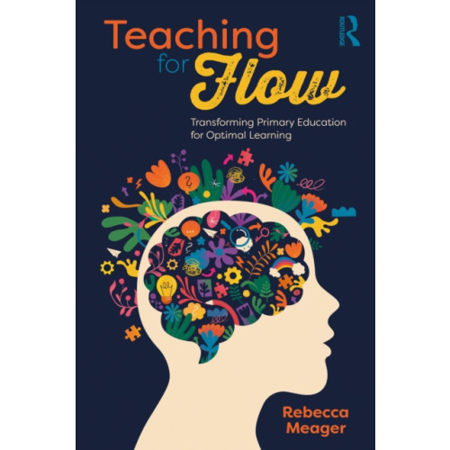 Taylor & francis ltd Teaching for Flow: Transforming Primary Education for Optimal Learning (häftad, eng)