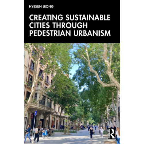 Taylor & francis ltd Creating Sustainable Cities Through Pedestrian Urbanism (häftad, eng)