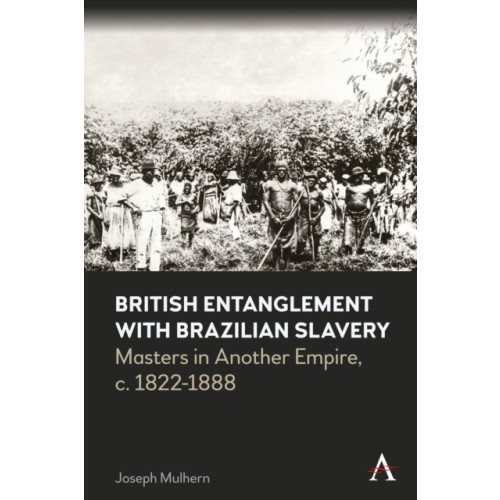 Anthem press British Entanglement with Brazilian Slavery (inbunden, eng)