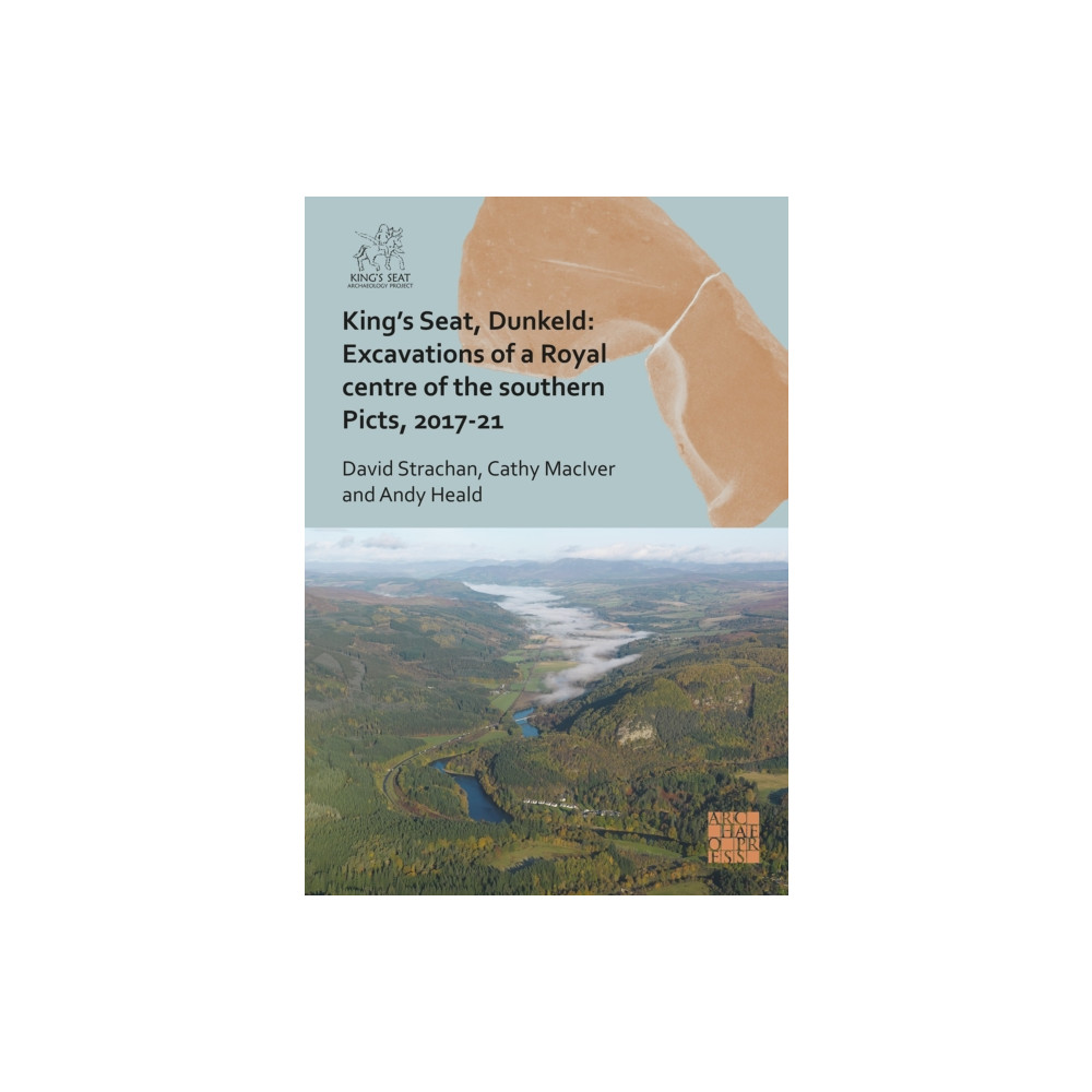 Produktbild för King's Seat, Dunkeld: Excavations of a Royal Centre of the Southern Picts, 2017-21 (inbunden, eng)