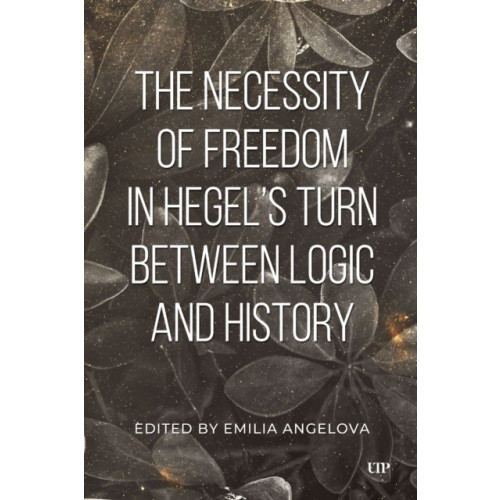 University of Toronto Press The Necessity of Freedom in Hegel's Turn Between Logic and History (inbunden, eng)