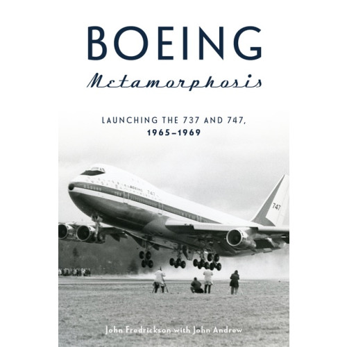 John Fredrickson - John Andrew Boeing Metamorphosis : Launching the 737 and 747, 1965–1969 (inbunden, eng)