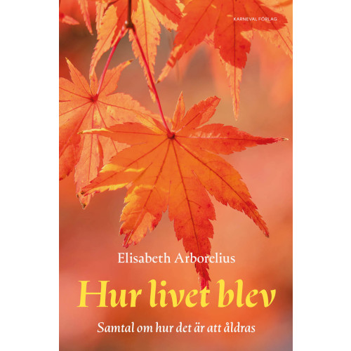 Elisabeth Arborelius Hur livet blev : samtal om hur det är att åldras (inbunden)