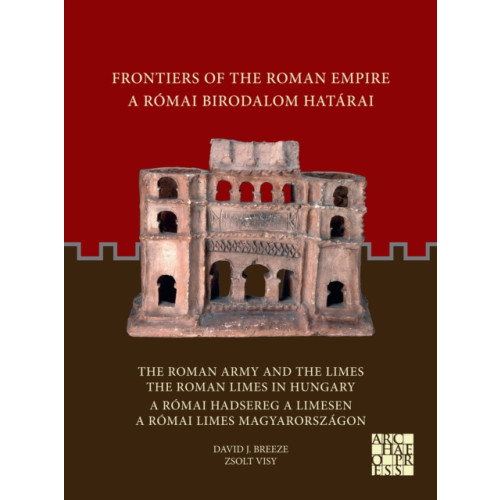 Archaeopress Frontiers of the Roman Empire: The Roman Army and the Limes / The Roman Limes in Hungary (häftad, eng)