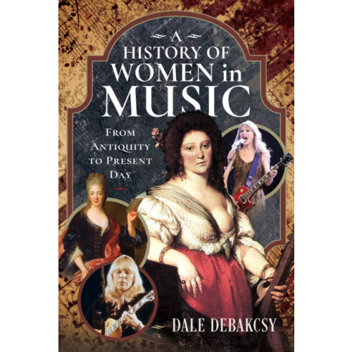 Pen & Sword Books Ltd A History of Women in Music From Antiquity to Present Day (inbunden, eng)