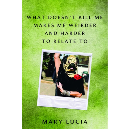 University of Minnesota Press What Doesn't Kill Me Makes Me Weirder and Harder to Relate to (inbunden, eng)