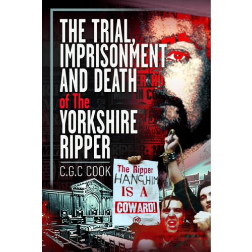 Pen & Sword Books Ltd The Trial, Imprisonment and Death of The Yorkshire Ripper (inbunden, eng)