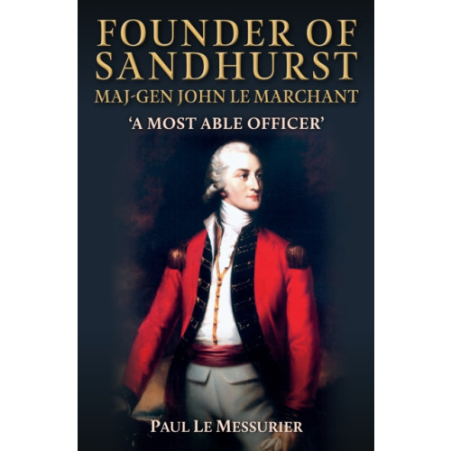Amberley Publishing Founder of Sandhurst, Maj-Gen John Le Marchant (häftad, eng)