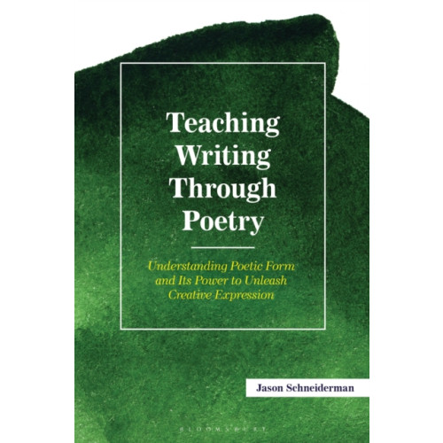 Bloomsbury Publishing PLC Teaching Writing Through Poetry (häftad, eng)