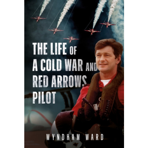 Pen & Sword Books Ltd The Life of a Cold War and Red Arrows Pilot (inbunden, eng)