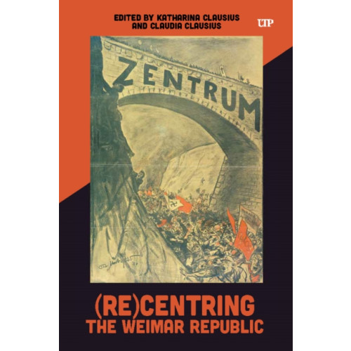 University of Toronto Press (Re)Centring the Weimar Republic (inbunden, eng)