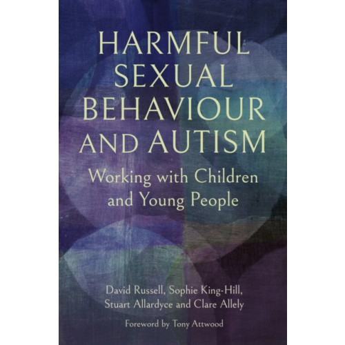 Jessica kingsley publishers Harmful Sexual Behaviour and Autism (häftad, eng)