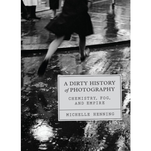 The university of chicago press A Dirty History of Photography (inbunden, eng)